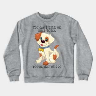 You’re not the boss of me. you’re not my dog. Crewneck Sweatshirt